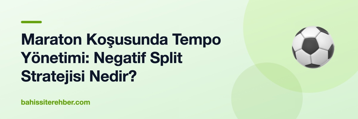 Maraton Koşusunda Tempo Yönetimi: Negatif Split Stratejisi Nedir?